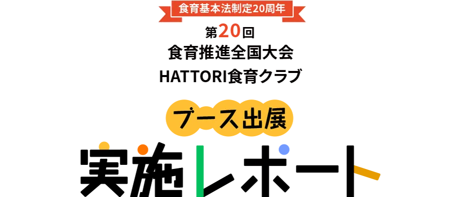 食育基本法制定20周年 第20回食育推進全国大会 HATTORI食育クラブ ブース出展実施レポート